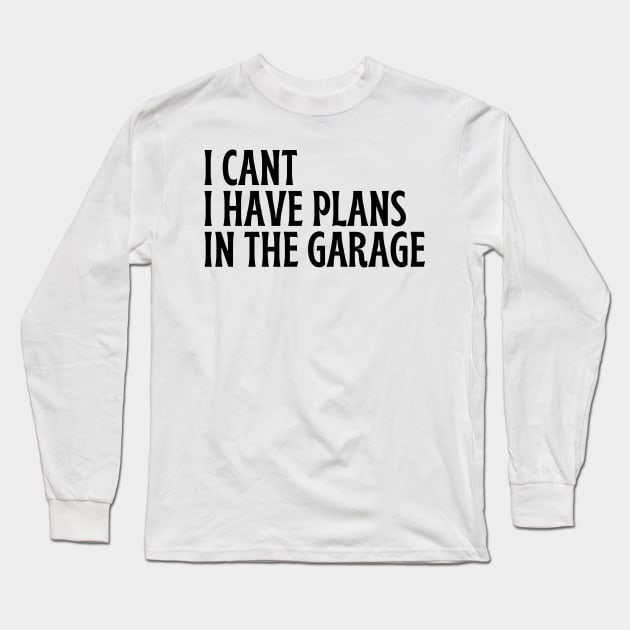 I Cant I Have Plans In The Garage Long Sleeve T-Shirt by Thoratostore